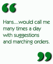 Hans... would call me many times a day with suggestions and marching orders.
