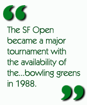 The SF Open became a major tournament with the availability of the....bowling greens in 1988.