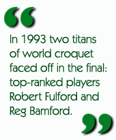 In 1993 two titans of world croquet faced off in the final: top-ranked players Robert Fulford and Reg Bamford.