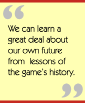 We can learn a great deal about our own future from  lessons of the games history.