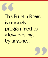 This Bulletin Board is uniquely programmed to allow postings by anyone