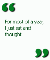 For most of a year, I just sat and thought.