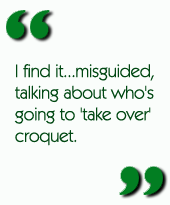 I find it...misguided, talking about who's going to 'take over' croquet.