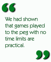 We had shown that games played to the peg with no time limits are practical.