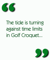 The tide is turning against time limits in Golf Croquet...
