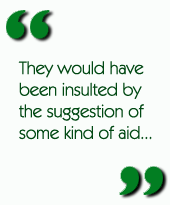 They would have been insulted by the suggestion of some kind of aid...
