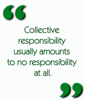 Collective responsibility usually amounts to no responsibility at all.