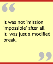 It was not 'mission impossible' after all. It was just a modified break.