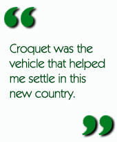 Croquet was the vehicle that helped me settle in this new country.