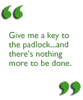 Give me a key to the padlock...and theres nothing more to be done.