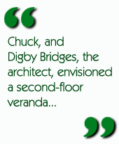 Chuck, and Digby Bridges, the architect, envisioned a second-floor veranda...