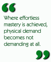 Where effortless mastery is achieved, physical demand becomes not demanding at all.