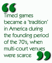 Timed games became a 'tradition' in America during the founding period of the 70's, when multi-court venues were scarce.