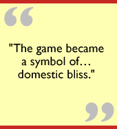 The game became a symbol ofdomestic bliss.
