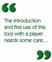 The introduction and first use of this tool with a player needs some care....