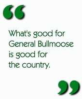 What's good for General Bullmoose is good for the country.