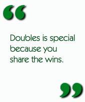 Doubles is special because you share the wins.