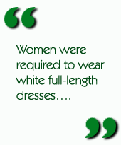 Women were required to wear white full-length dresses....