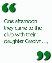 One afternoon they came to the club with their daughter Carolyn...,