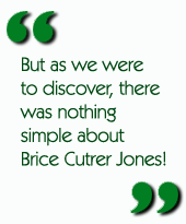 But as we were to discover, there was nothing simple about Brice Cutrer Jones!