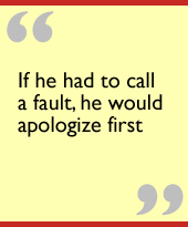 If he had to call a fault, he would apologize
first...