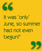 It was 'only' June, so summer had not even begun!