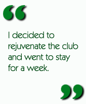 I decided to rejuvenate the club and went to stay for a week.