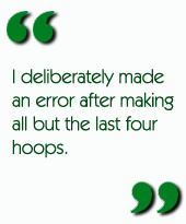 I deliberately made an error after making all but the last four hoops.