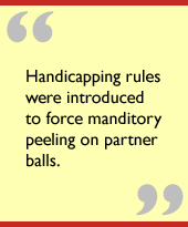 Handicapping rules were introduced to force manditory peeling on partner
balls.