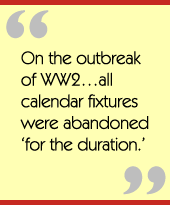On the outbreak of WW2all calendar fixtures were abandoned for the duration.