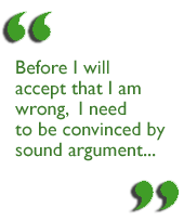 Before I will accept that I am wrong, I need to be convinced by sound argument...